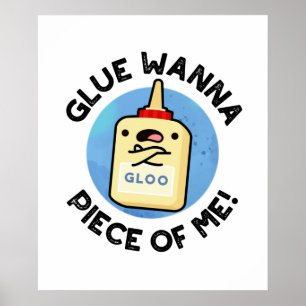 Poster Glue Wanna Pièce De Moi Drôle Pun
