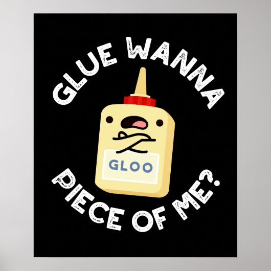 Poster Glue Wanna Pièce De Moi Drôle Pun Dark BG (Devant)