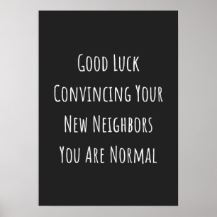 Poster Good Luck Convincing Your New Neighbors You Are No