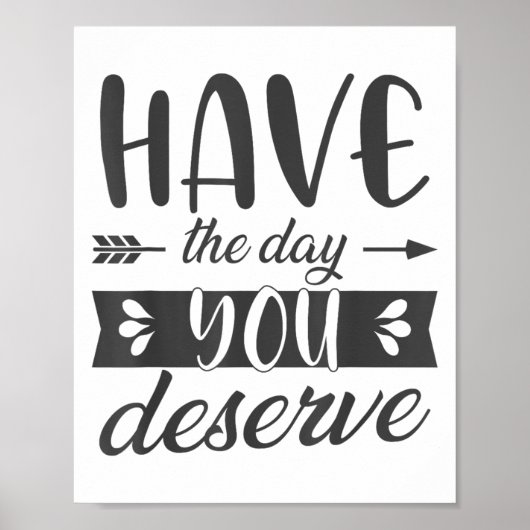 Poster Have The Day You Deserve Motivational Saying  (Devant)