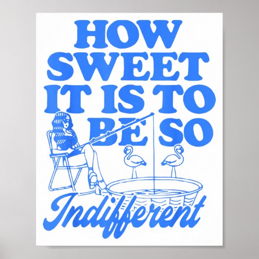 Poster How Sweet It Is To Be So Indifferent  (Devant)