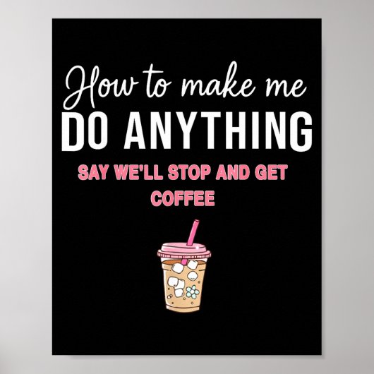 Poster How To Make Me Do Anything Say We'll Stop And Get  (Devant)