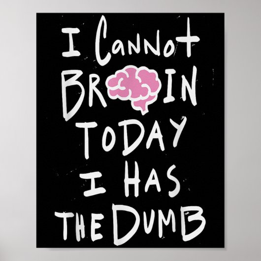 Poster I Cannot Brain Today I Has The Dumb - Funny Saying (Devant)