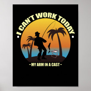 Poster I Can't Work Today My Arm Is In A Cast Fisherman