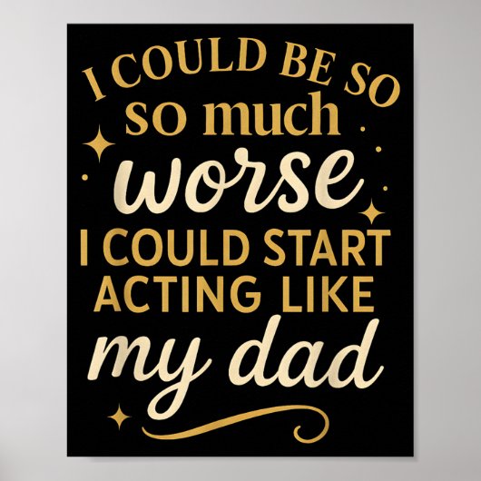 Poster I Could Be So Much Worse I Could Start Acting Like (Devant)