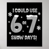Poster I Could Use 6 7 Snow Days Funny Snowy Day Teacher (Devant)