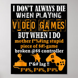 Poster I Dont Always Die In Video Games But When I Do  Fu