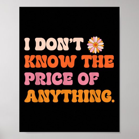 Poster I Don't Know The Price Of Anything Funny Quote Hum (Devant)