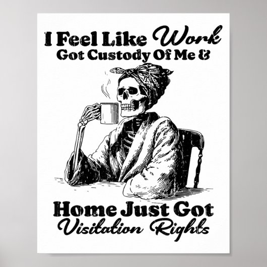 Poster I Feel Like Work Got Custody Of Me And Home Just G (Devant)