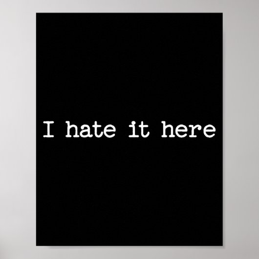 Poster I Hate It Here Sarcastic Quote Work Saying Snarky  (Devant)