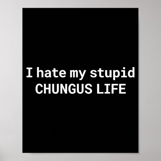 Poster I Hate My Stupid Chungus Life, Funny Meme  (Devant)