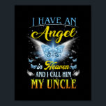 Poster I Have An Angel In Heaven I Call Him My Uncle Rip<br><div class="desc">I Have An Angel In Heaven I Call Him My Uncle Rip My Uncle Gift. Perfect gift for your dad,  mom,  papa,  men,  women,  friend and family members on Thanksgiving Day,  Christmas Day,  Mothers Day,  Fathers Day,  4th of July,  1776 Independent day,  Veterans Day,  Halloween Day,  Patrick's Day</div>