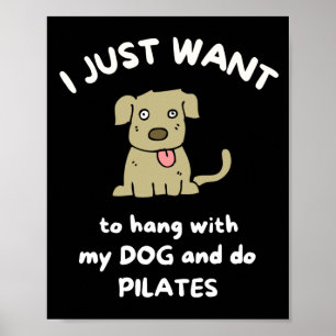 Poster I just want to hang with my dog and do pilates