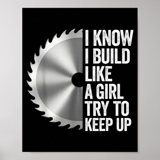 Poster I Know I Built Like A Girl Try To Keep Up Saw Blad (Devant)