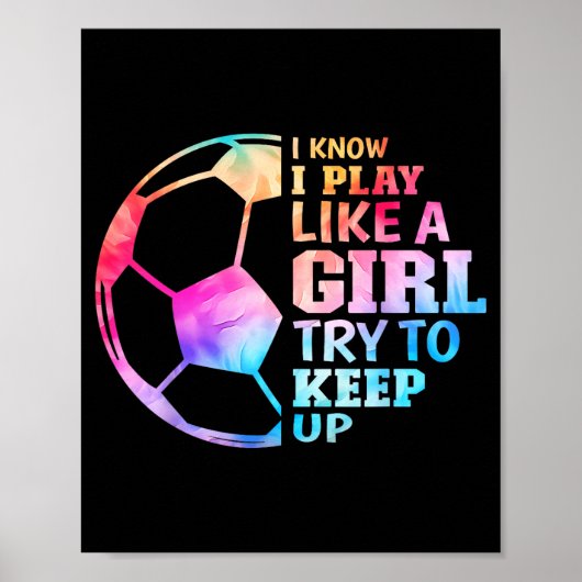 Poster I Know I Play Like A Girl Try To Keep Up Soccer Wo (Devant)