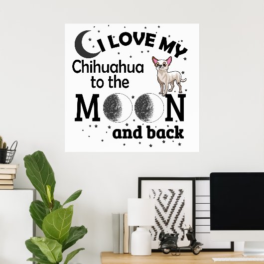 Poster I Love My Chihuahua to the Moon and Back (Bureau à domicile)