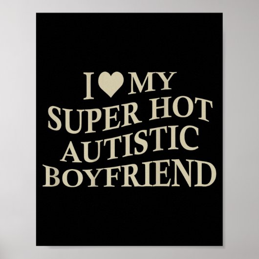Poster I Love My Super Hot Autistic Boyfriend Funny Tee O (Devant)