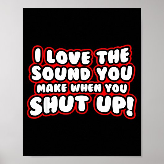 Poster I Love The Sound You Make When You Shut Up  (Devant)