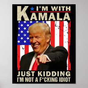 Poster I’m With Kamala Just Kiding I’m Not A F Idiot Tru