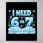 Poster I Need 6 7 Snow Days Funny 67 Teacher Student Six  (Devant)
