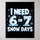 Poster I Need 6 7 Snow Days Funny 67 Teacher Winter Schoo (Devant)