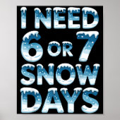 Poster I Need 6 7 Snow Days Funny Snowy Day Saying Teache (Devant)