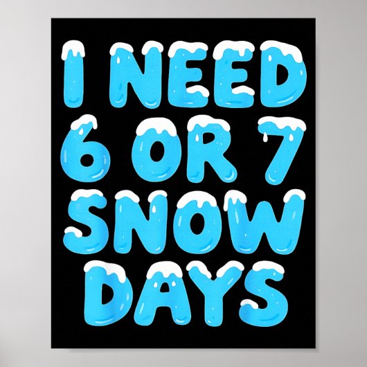 Poster I Need 6 7 Snow Days Funny Teacher Winter Meme (Devant)