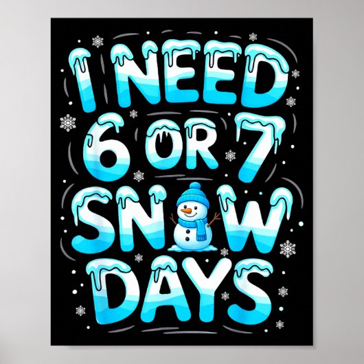 Poster I Need 6 Or 7 Snow Days Funny Teachers Student Win (Devant)