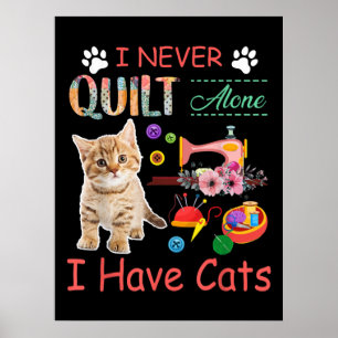 Poster I Never Quilt Alone I Have Cats Sewist Quilting