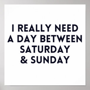 Poster I Really Need A Day Between Saturday and Sunday