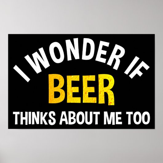 Poster I Wonder If Beer Thinks About Me Too (Devant)