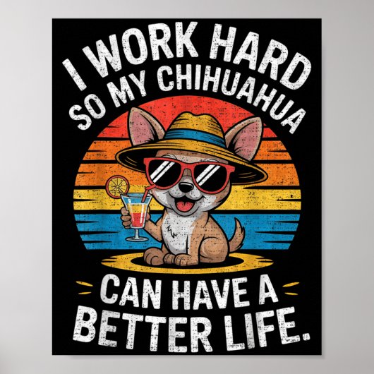 Poster I Work Hard So My Chihuahua Dog Can Have A Better (Devant)