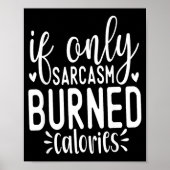 Poster If Only Sarcasm Burned Calories Funny Sarcastic Qu (Devant)