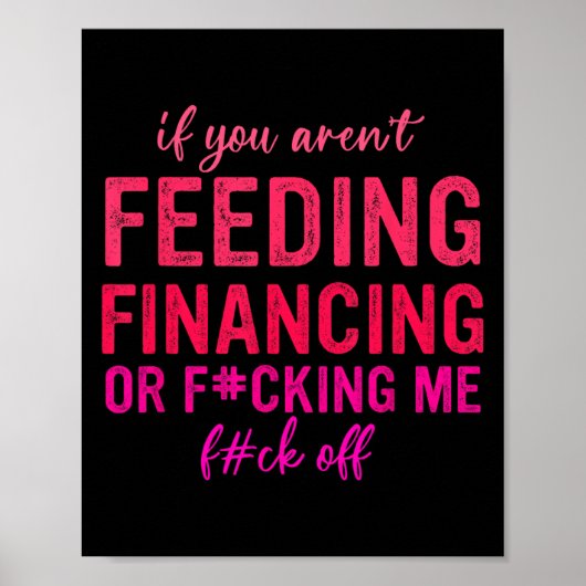 Poster If You Aren't Feeding Financing Or Fcking Me Fck O (Devant)