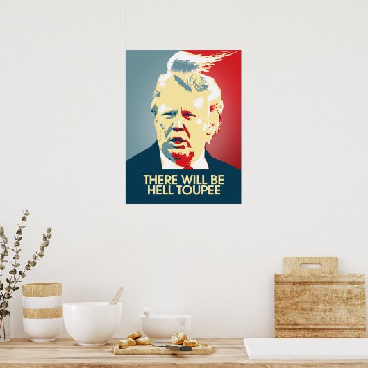 Poster Il y aura Hell Toupee - Propagande anti-Trump (Cuisine)