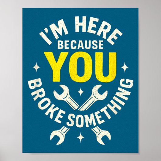 Poster I'm Here Because You Broke Soing - Funny Mechanic  (Devant)