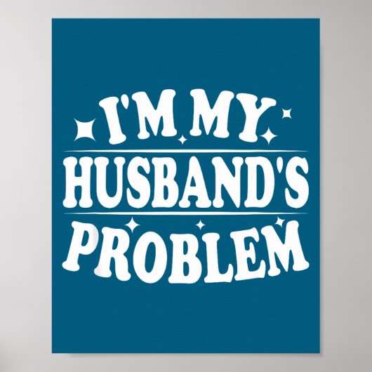 Poster I'm My Husband's Problem Funny Wife Humor Quote  (Devant)