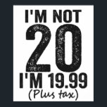 Poster I'm Not 20 i'm 19.99 Plis Tax Funny Birthday<br><div class="desc">happy,  sarcastic,  birthday,  venin,  fathersday,  funny,  old,  maman,  humour,  family</div>