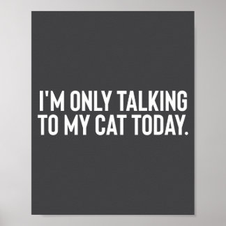 Poster I'm Only Talking To My Cat Today