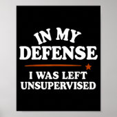 Poster In My Defense I Was Left Unsupervised Humor Saying (Devant)