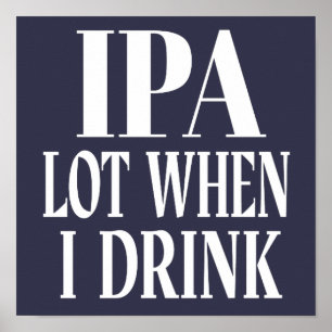 Poster IPA Lot When I Drink