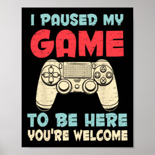 Poster J'Ai Interrompu Mon Jeu Pour Être Ici Jeux Vidéo J