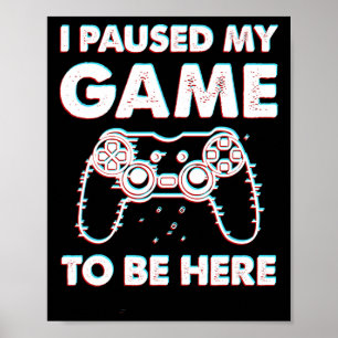 Poster J'Ai Interrompu Mon Jeu Pour Être Ici Joueur Vidéo