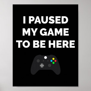 Poster J'Ai Interrompu Mon Jeu Pour Être Ici Vidéo Gaming