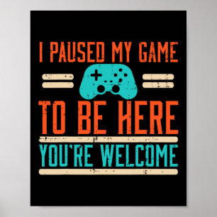 Poster J'Ai Interrompu Mon Jeu Pour Être Ici Vidéo Jeu Ho