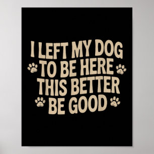 Poster J'Ai Laissé Mon Chien Être Ici, Il Vaut Mieux Être