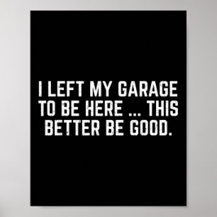 Poster J'Ai Laissé Mon Garage Pour Être Ici, Il Vaut Mieu