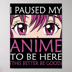 Poster J'ai Mis Mon Anime En Pause Pour Être Ici - Kawaii