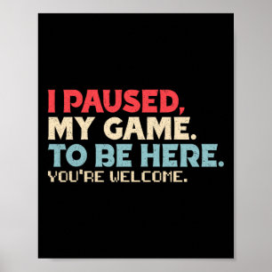 Poster J'ai mis mon jeu en pause pour être ici, de rien R