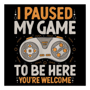 Poster J'ai mis mon jeu en pause pour être ici Humour de